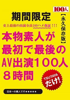 本物素人が最初で最後のAV出演 100人8時間