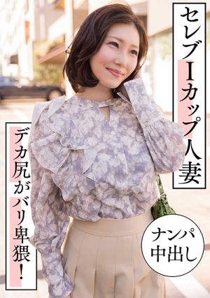 セレブIカップ人妻  ナンパ中出し  デカ尻がバリ卑猥！