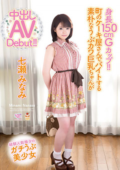 うぶカワ巨乳ちゃんが中出しAV Debut！！ 七瀬みなみ